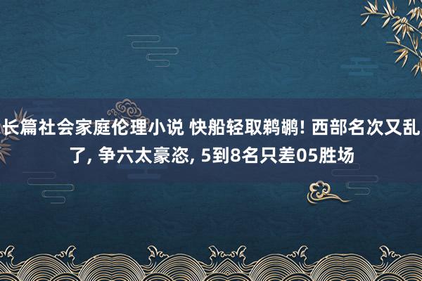 长篇社会家庭伦理小说 快船轻取鹈鹕! 西部名次又乱了, 争六太豪恣, 5到8名只差05胜场
