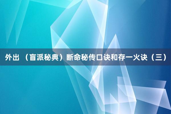 外出 （盲派秘典）断命秘传口诀和存一火诀（三）