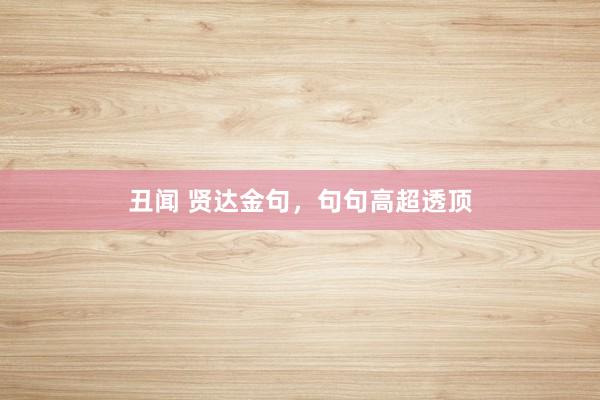 丑闻 贤达金句，句句高超透顶